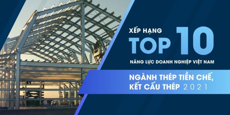 Top 10 doanh nghiệp thép tiền chế và kết cấu thép tại Việt Nam 2021